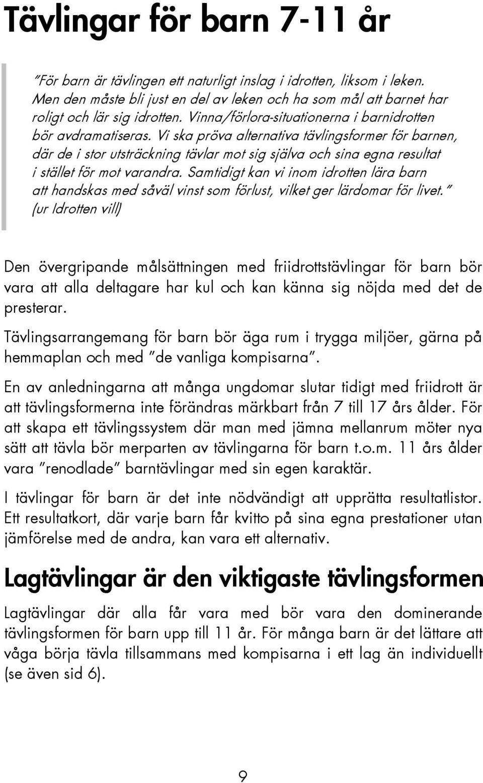 Vi ska pröva alternativa tävlingsformer för barnen, där de i stor utsträckning tävlar mot sig själva och sina egna resultat i stället för mot varandra.