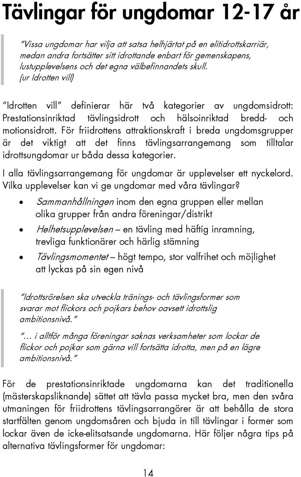 För friidrottens attraktionskraft i breda ungdomsgrupper är det viktigt att det finns tävlingsarrangemang som tilltalar idrottsungdomar ur båda dessa kategorier.