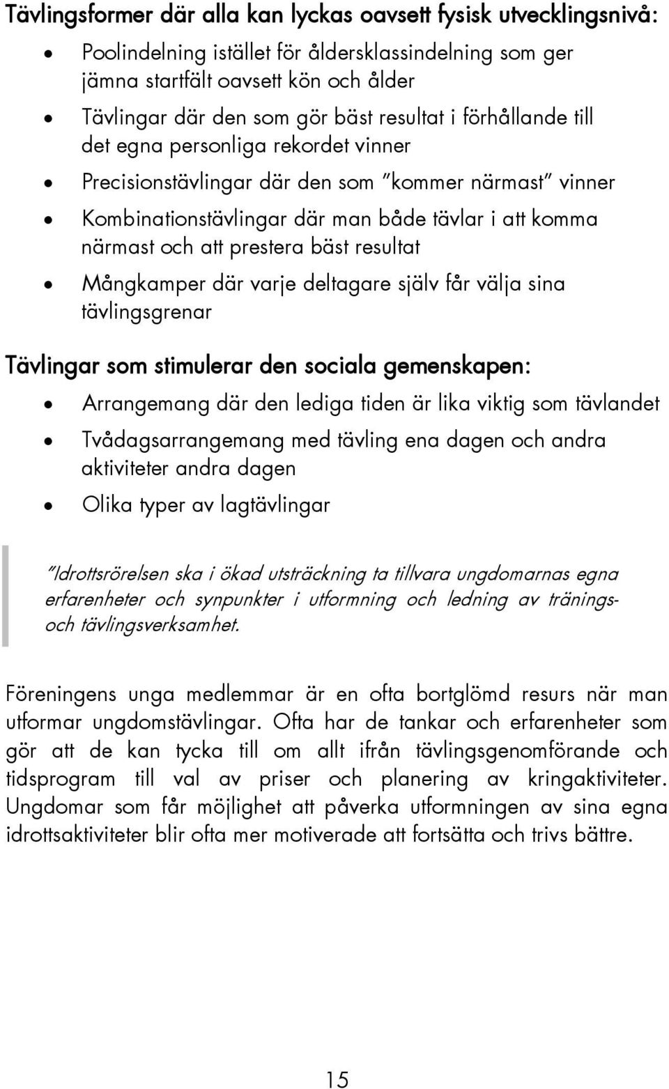 bäst resultat Mångkamper där varje deltagare själv får välja sina tävlingsgrenar Tävlingar som stimulerar den sociala gemenskapen: Arrangemang där den lediga tiden är lika viktig som tävlandet