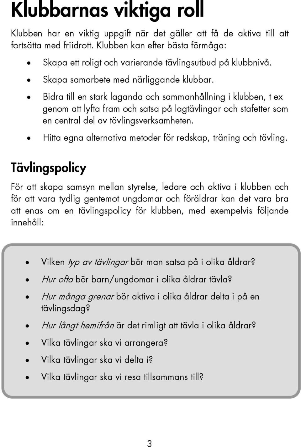 Bidra till en stark laganda och sammanhållning i klubben, t ex genom att lyfta fram och satsa på lagtävlingar och stafetter som en central del av tävlingsverksamheten.