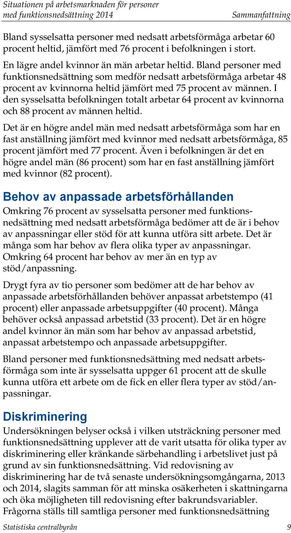 I den sysselsatta befolkningen totalt arbetar 64 procent av kvinnorna och 88 procent av männen heltid.