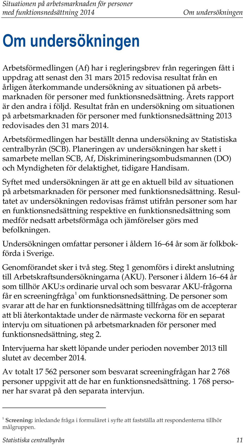 Resultat från en undersökning om situationen på arbetsmarknaden för personer med funktionsnedsättning 2013 redovisades den 31 mars 2014.