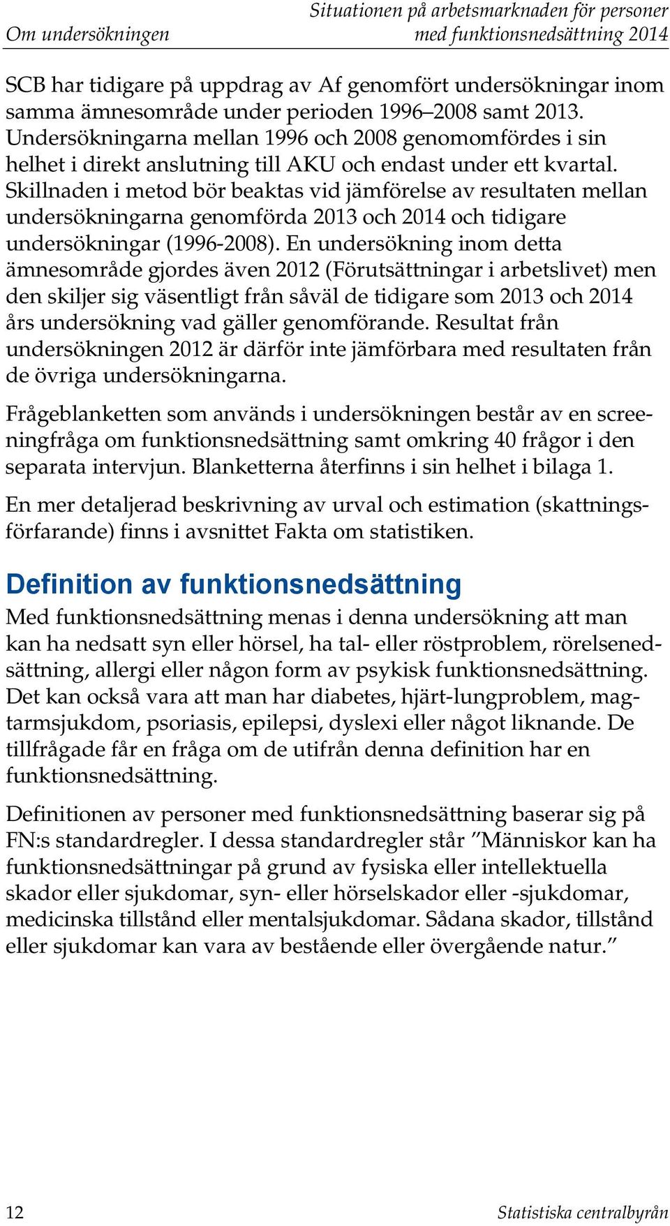 Skillnaden i metod bör beaktas vid jämförelse av resultaten mellan undersökningarna genomförda 2013 och 2014 och tidigare undersökningar (1996-2008).