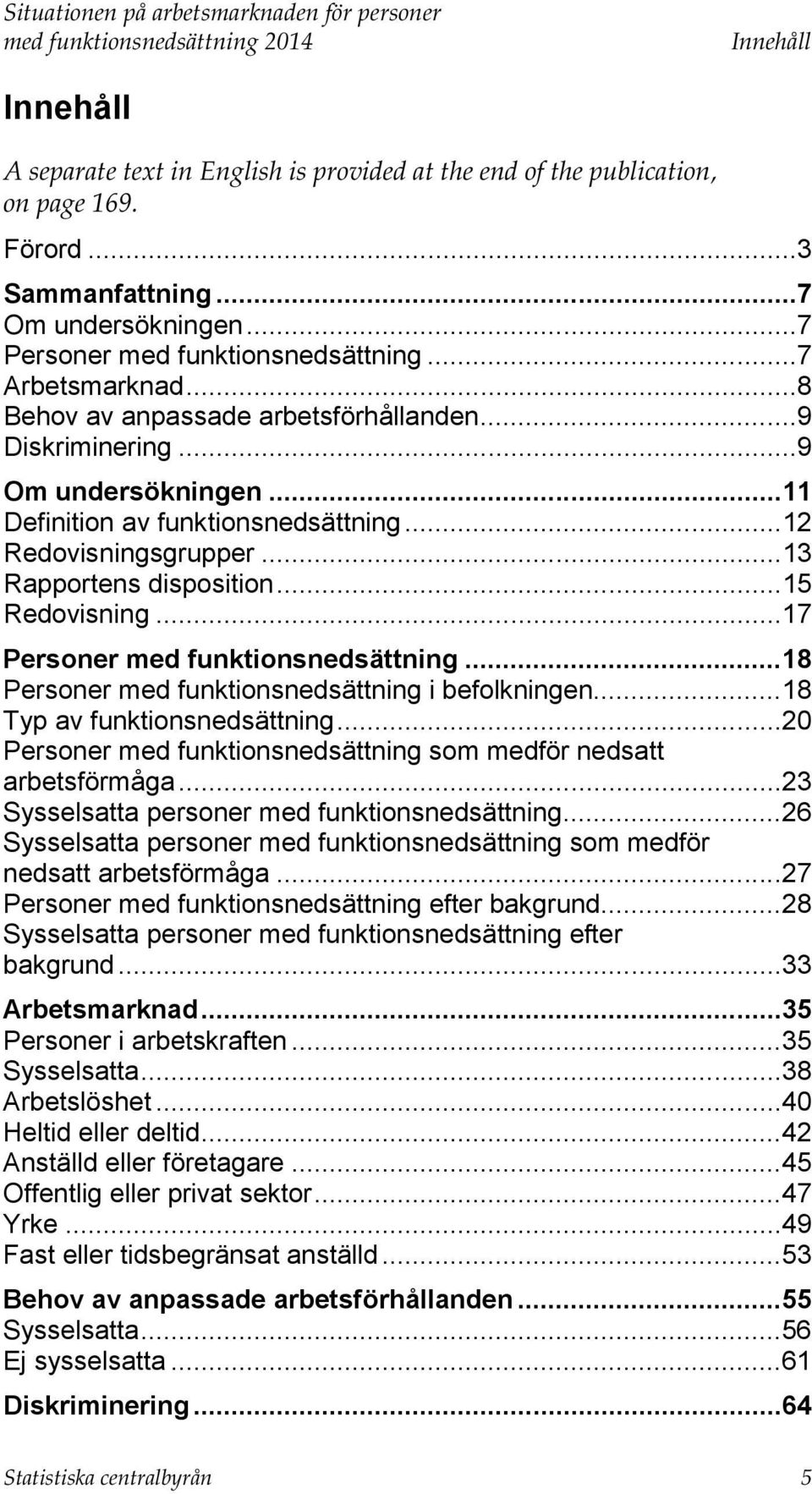 .. 12 Redovisningsgrupper... 13 Rapportens disposition... 15 Redovisning... 17 Personer med funktionsnedsättning... 18 Personer med funktionsnedsättning i befolkningen... 18 Typ av funktionsnedsättning.