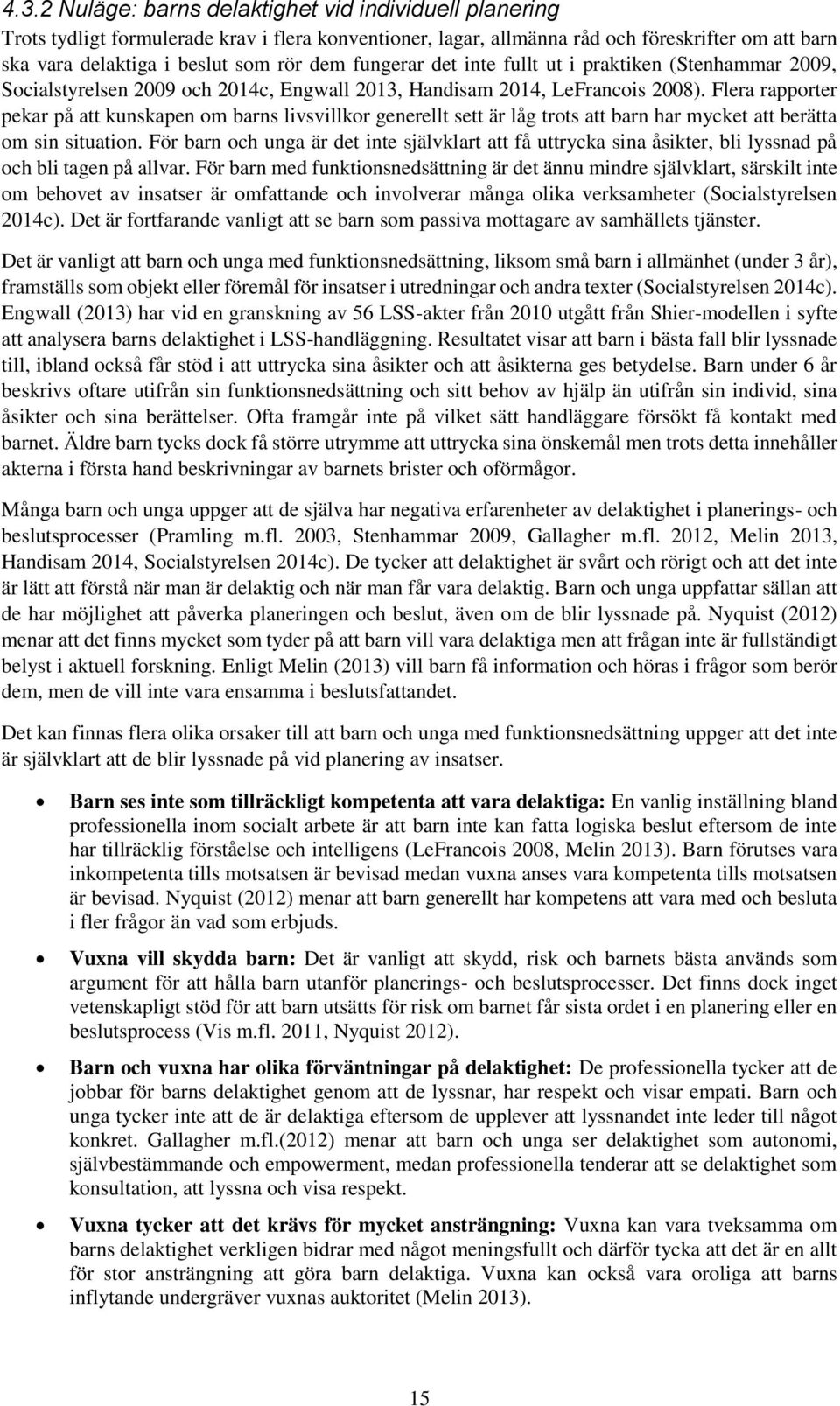 Flera rapporter pekar på att kunskapen om barns livsvillkor generellt sett är låg trots att barn har mycket att berätta om sin situation.