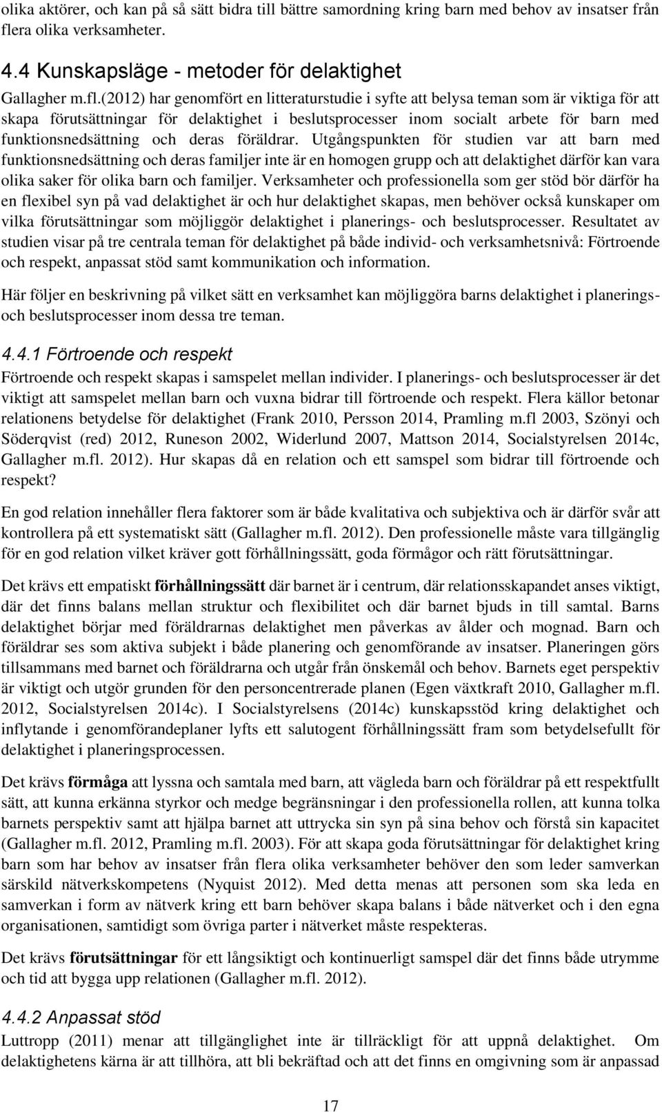 (2012) har genomfört en litteraturstudie i syfte att belysa teman som är viktiga för att skapa förutsättningar för delaktighet i beslutsprocesser inom socialt arbete för barn med funktionsnedsättning