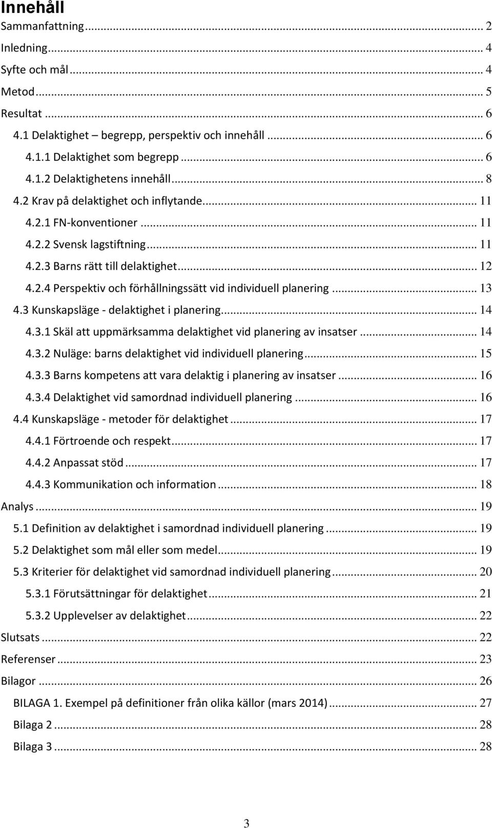 .. 13 4.3 Kunskapsläge - delaktighet i planering... 14 4.3.1 Skäl att uppmärksamma delaktighet vid planering av insatser... 14 4.3.2 Nuläge: barns delaktighet vid individuell planering... 15 4.3.3 Barns kompetens att vara delaktig i planering av insatser.