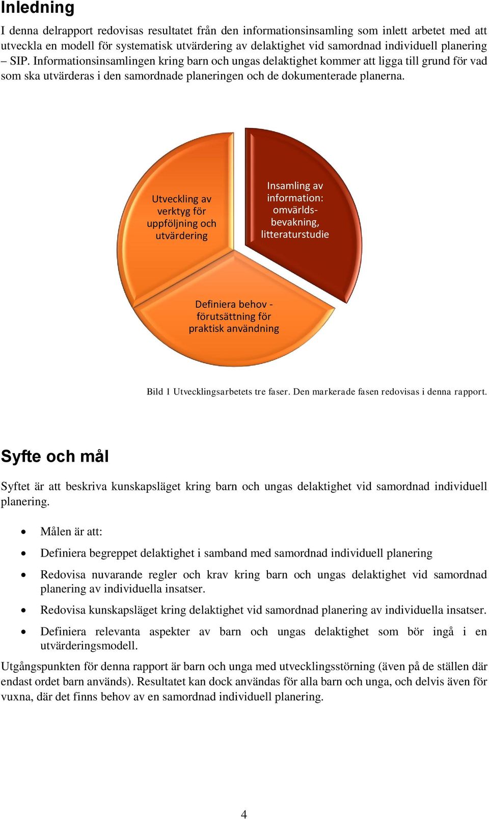 Utveckling av verktyg för uppföljning och utvärdering Insamling av information: omvärldsbevakning, litteraturstudie Definiera behov - förutsättning för praktisk användning Bild 1 Utvecklingsarbetets