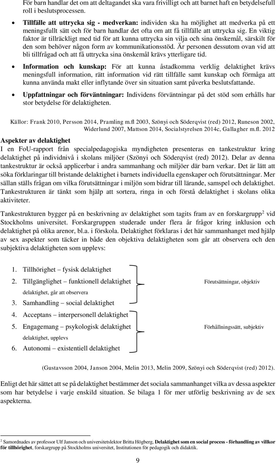 En viktig faktor är tillräckligt med tid för att kunna uttrycka sin vilja och sina önskemål, särskilt för den som behöver någon form av kommunikationsstöd.