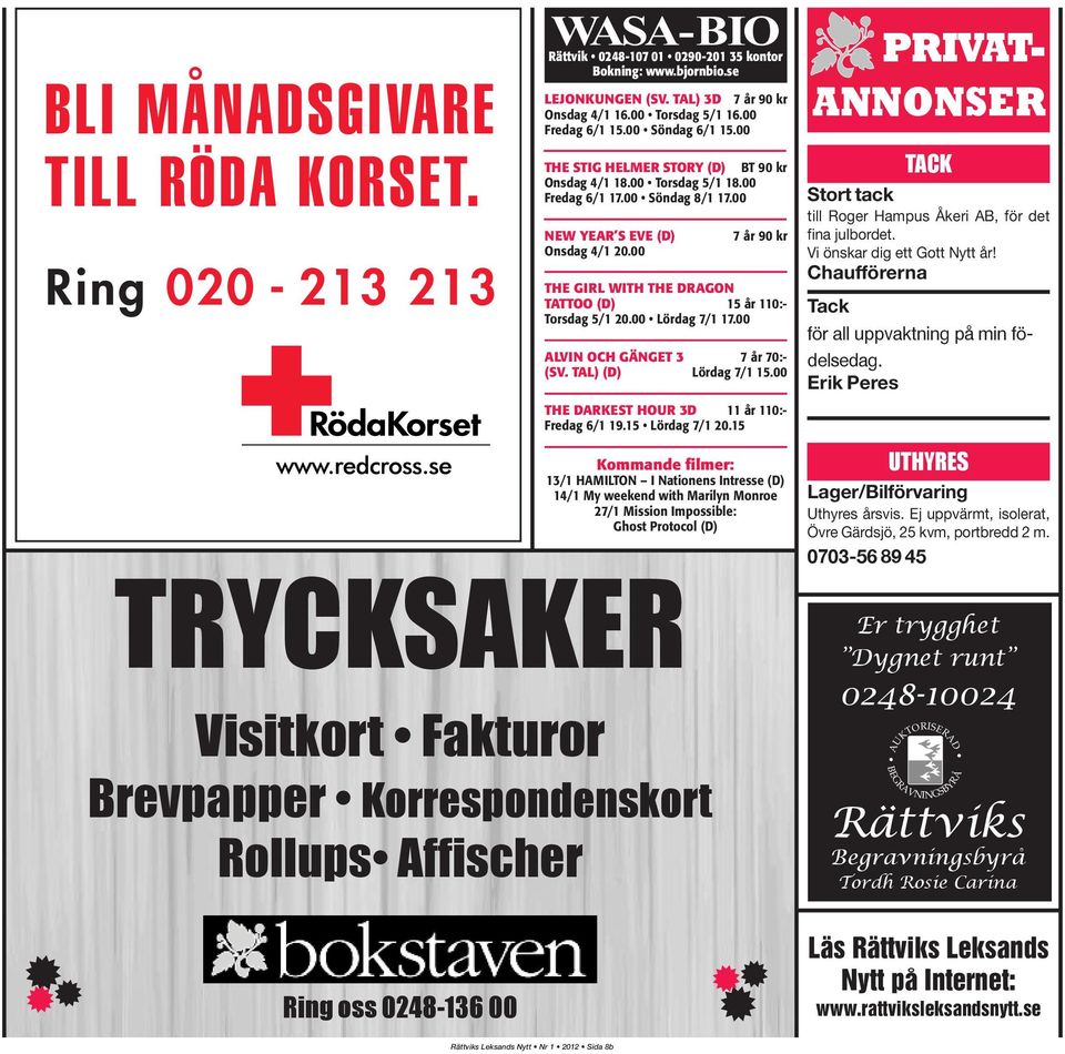 00 7 år 90 kr THE GIRL WITH THE DRAGON TATTOO (D) 15 år 110:- Torsdag 5/1 20.00 Lördag 7/1 17.00 ALVIN OCH GÄNGET 3 7 år 70:- (SV. TAL) (D) Lördag 7/1 15.