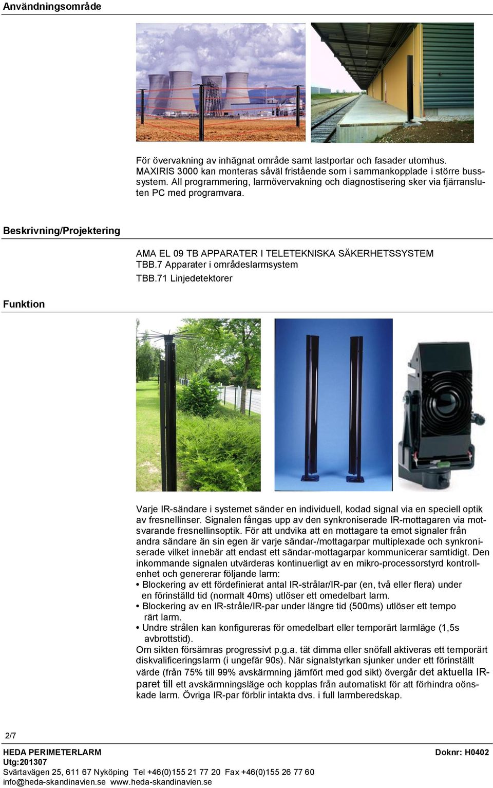 7 Apparater i områdeslarmsystem TBB.71 Linjedetektorer Funktion Varje IR-sändare i systemet sänder en individuell, kodad signal via en speciell optik av fresnellinser.