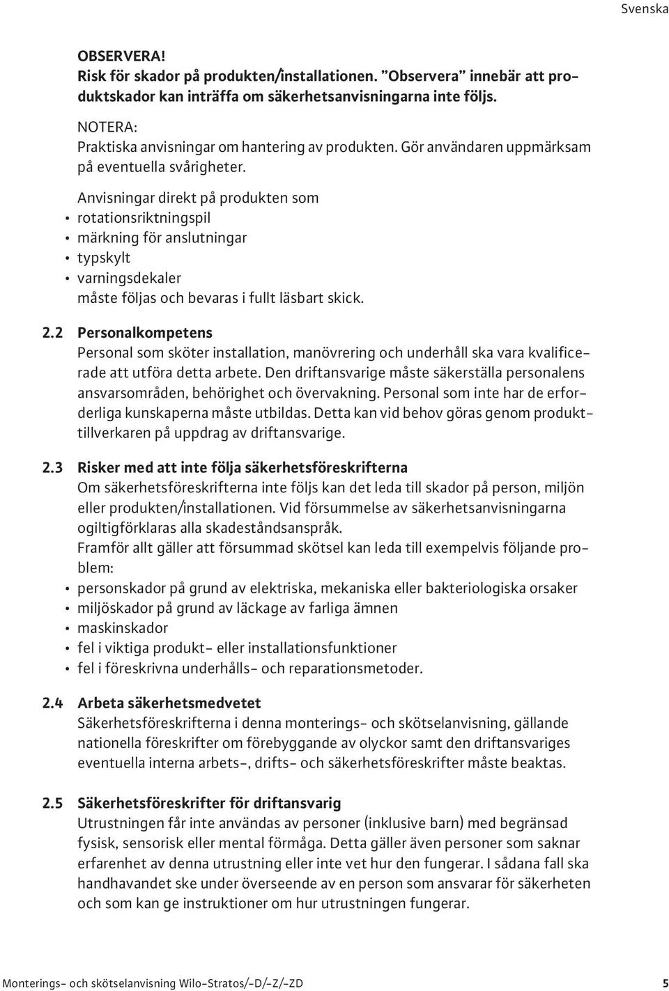 Anvisningar direkt på produkten som rotationsriktningspil märkning för anslutningar typskylt varningsdekaler måste följas och bevaras i fullt läsbart skick. 2.