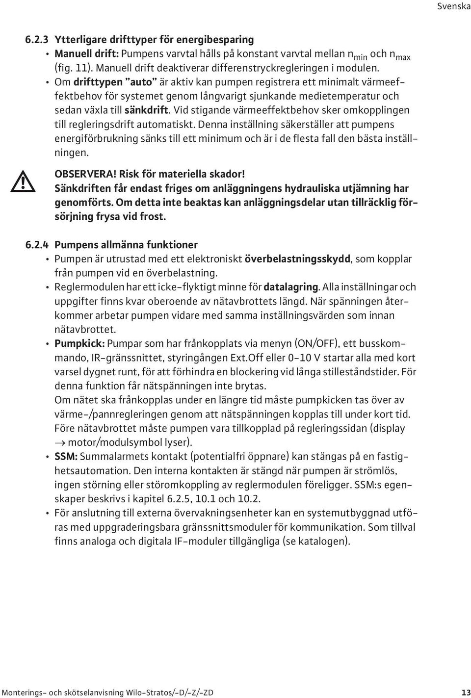 Om drifttypen auto är aktiv kan pumpen registrera ett minimalt värmeeffektbehov för systemet genom långvarigt sjunkande medietemperatur och sedan växla till sänkdrift.