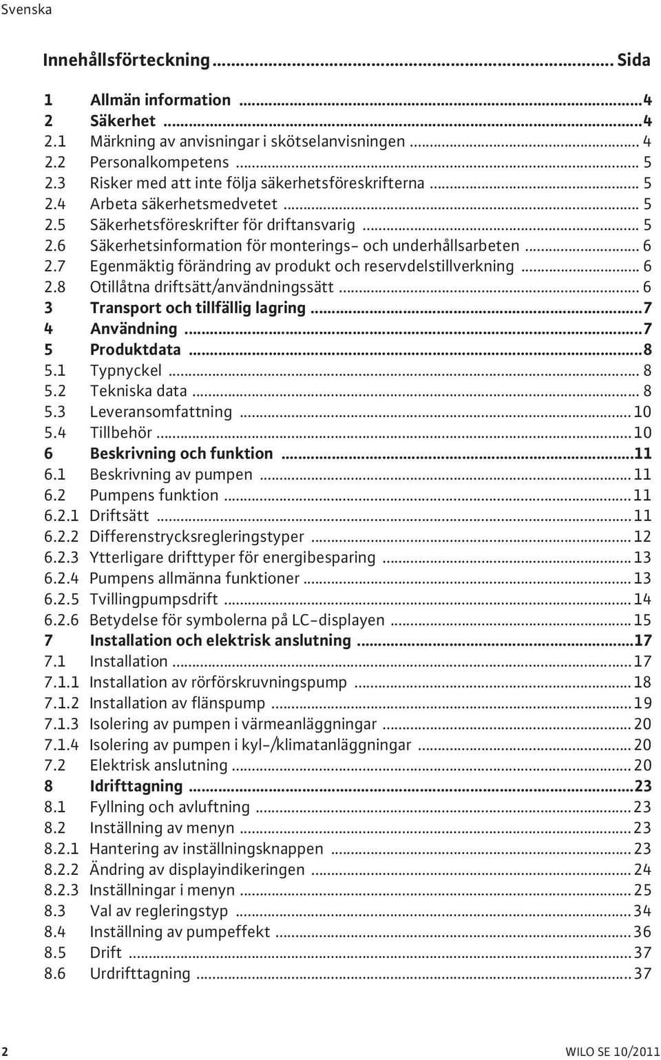 .. 6 2.7 Egenmäktig förändring av produkt och reservdelstillverkning... 6 2.8 Otillåtna driftsätt/användningssätt... 6 3 Transport och tillfällig lagring...7 4 Användning...7 5 Produktdata...8 5.