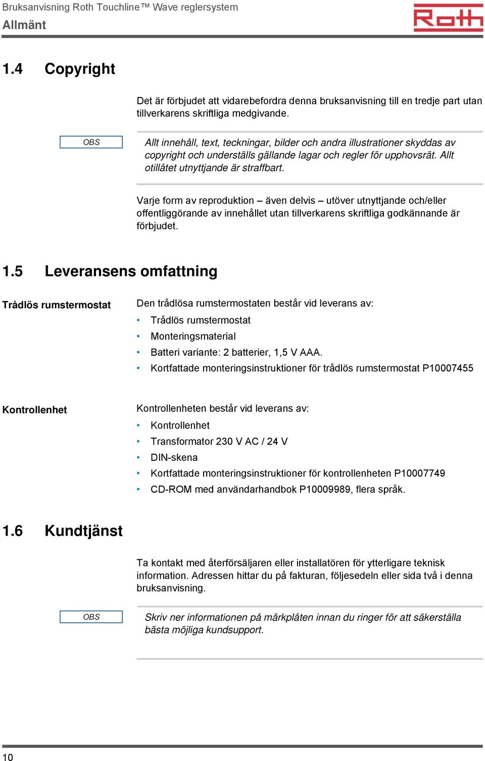 Varje form av reproduktion även delvis utöver utnyttjande och/eller offentliggörande av innehållet utan tillverkarens skriftliga godkännande är förbjudet. 1.