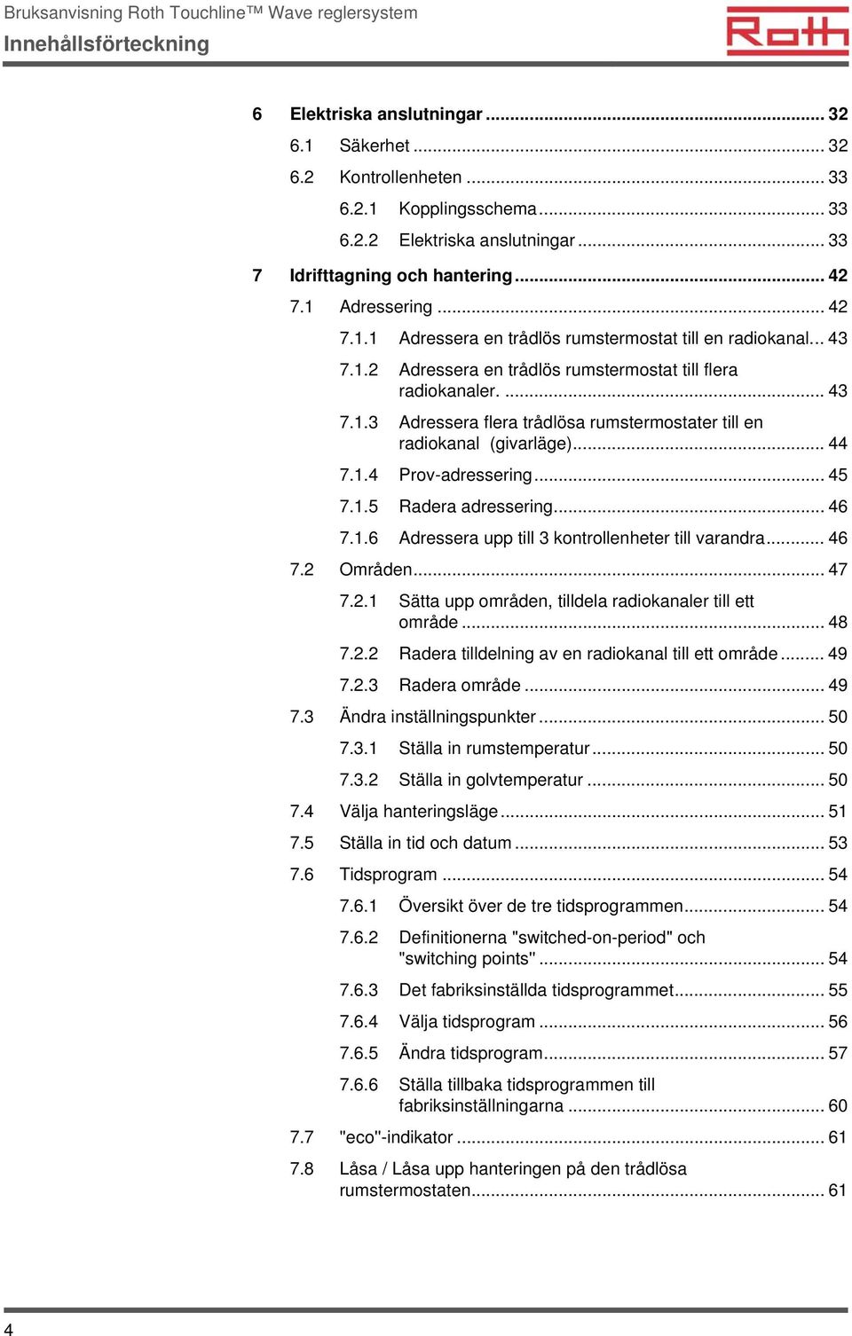 .. 44 7.1.4 Prov-adressering... 45 7.1.5 Radera adressering... 46 7.1.6 Adressera upp till 3 kontrollenheter till varandra... 46 7.2 Områden... 47 7.2.1 Sätta upp områden, tilldela radiokanaler till ett område.