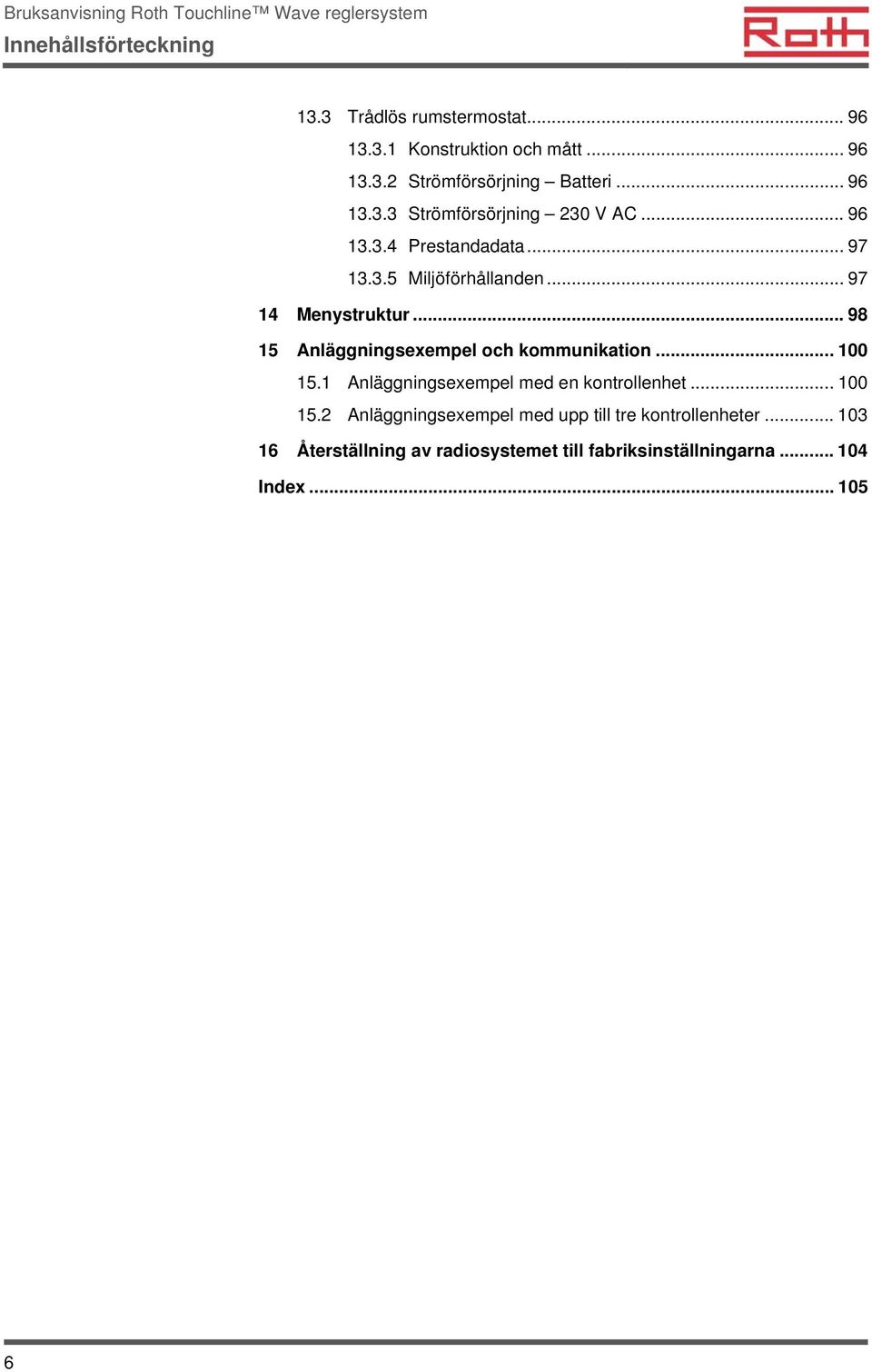 .. 98 15 Anläggningsexempel och kommunikation... 100 15.1 Anläggningsexempel med en kontrollenhet... 100 15.2 Anläggningsexempel med upp till tre kontrollenheter.