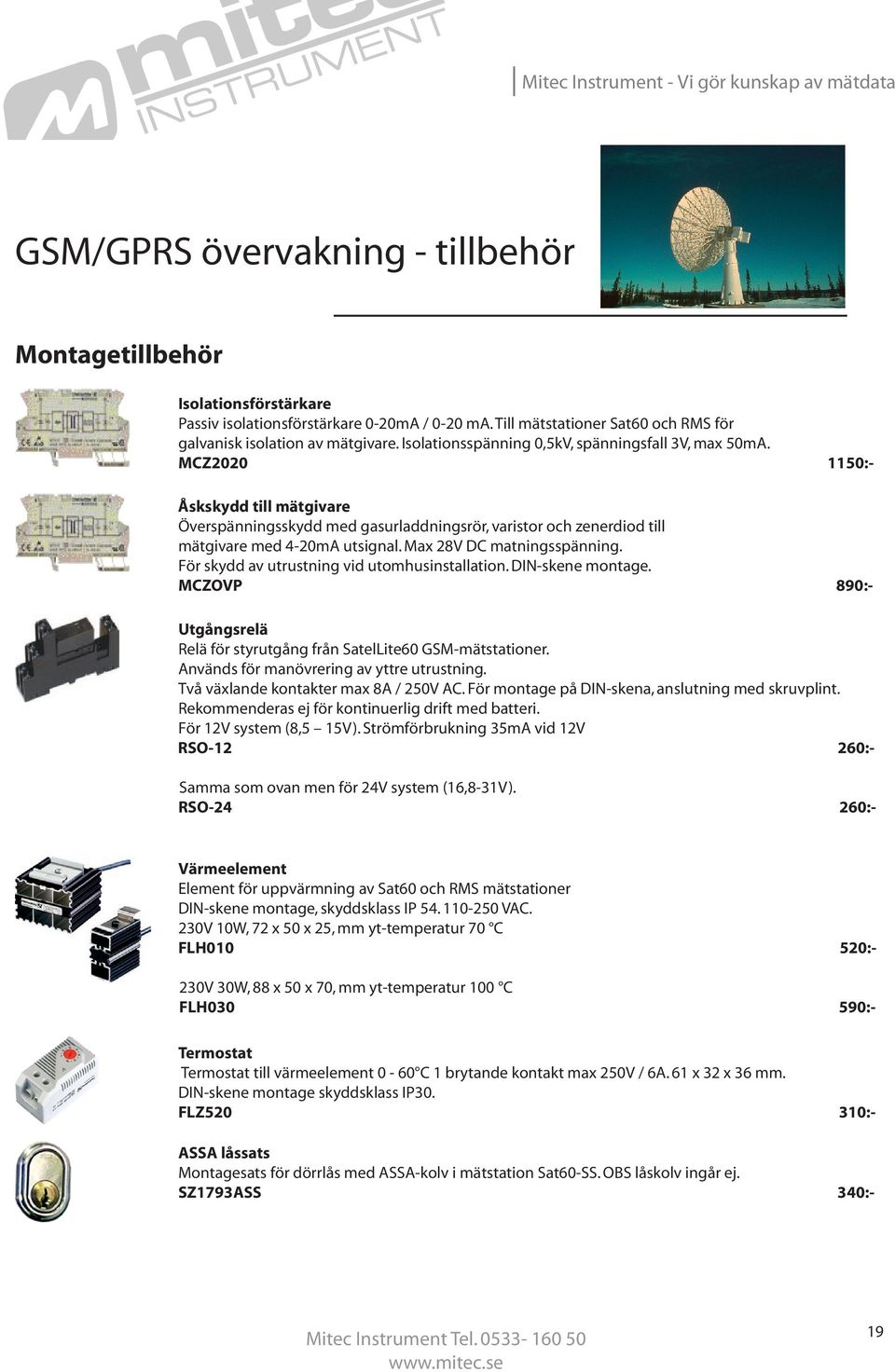 Max 28V DC matningsspänning. För skydd av utrustning vid utomhusinstallation. DIN-skene montage. MCZOVP 890:- Utgångsrelä Relä för styrutgång från SatelLite60 GSM-mätstationer.