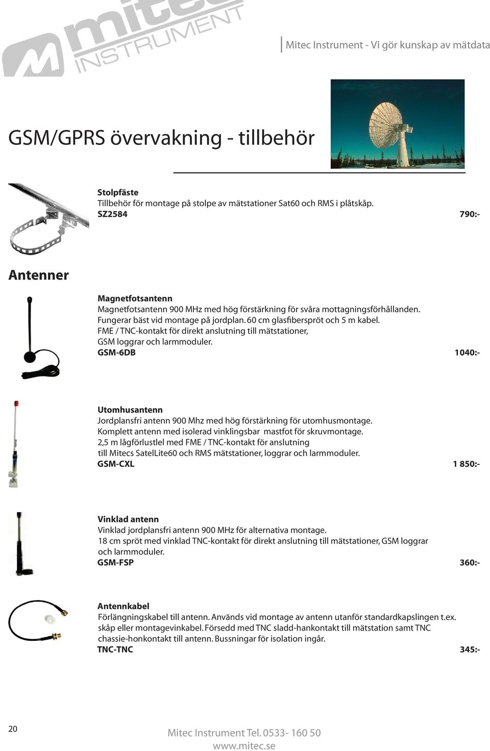 FME / TNC-kontakt för direkt anslutning till mätstationer, GSM loggrar och larmmoduler. GSM-6DB 1040:- Utomhusantenn Jordplansfri antenn 900 Mhz med hög förstärkning för utomhusmontage.