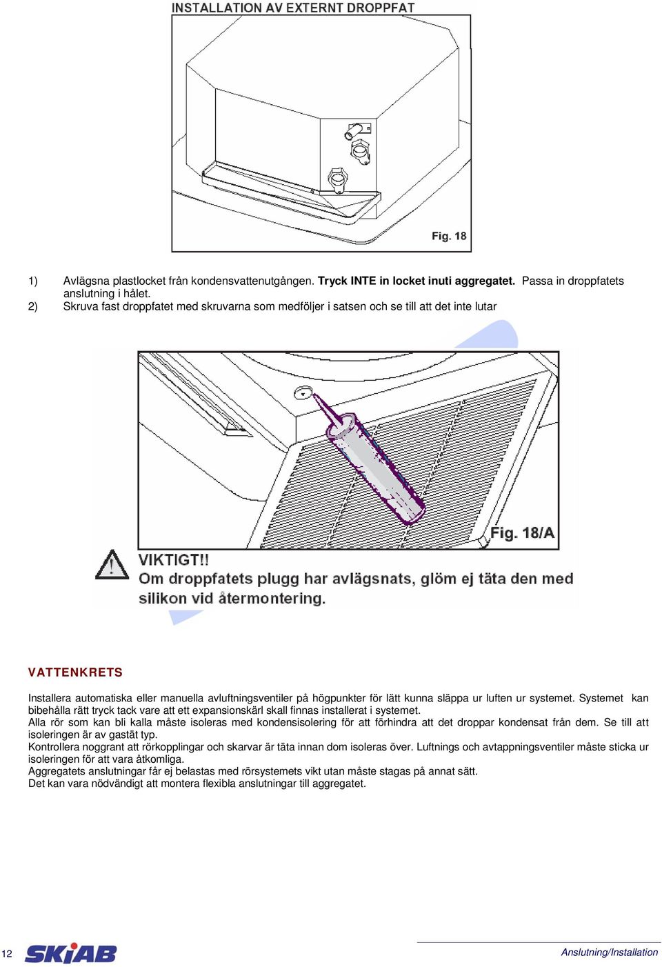 ur luften ur systemet. Systemet kan bibehålla rätt tryck tack vare att ett expansionskärl skall finnas installerat i systemet.