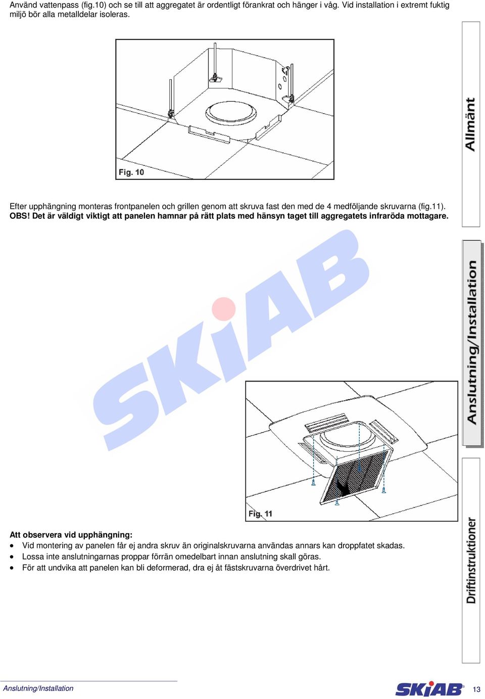 Det är väldigt viktigt att panelen hamnar på rätt plats med hänsyn taget till aggregatets infraröda mottagare.