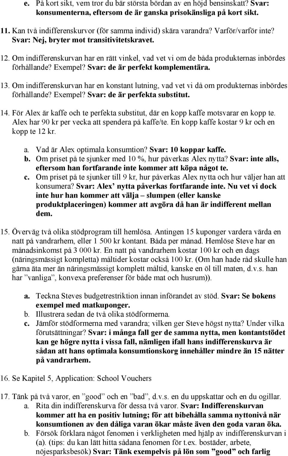 Om indifferenskurvan har en rätt vinkel, vad vet vi om de båda produkternas inbördes förhållande? Exempel? Svar: de är perfekt komplementära. 13.