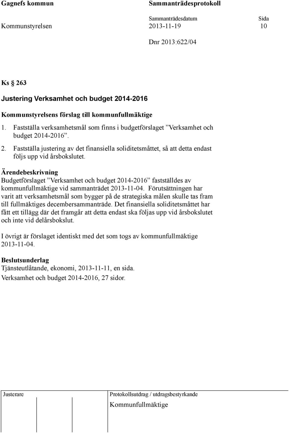 Budgetförslaget Verksamhet och budget 2014-2016 fastställdes av kommunfullmäktige vid sammanträdet 2013-11-04.