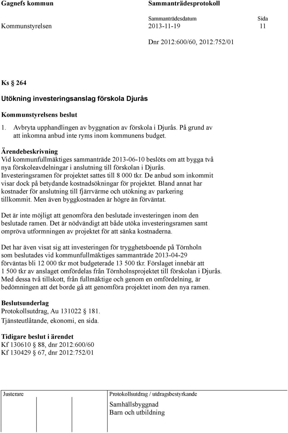 Investeringsramen för projektet sattes till 8 000 tkr. De anbud som inkommit visar dock på betydande kostnadsökningar för projektet.