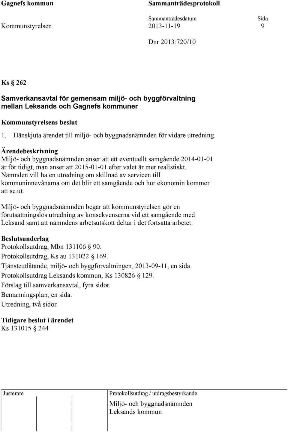 Miljö- och byggnadsnämnden anser att ett eventuellt samgående 2014-01-01 är för tidigt, man anser att 2015-01-01 efter valet är mer realistiskt.