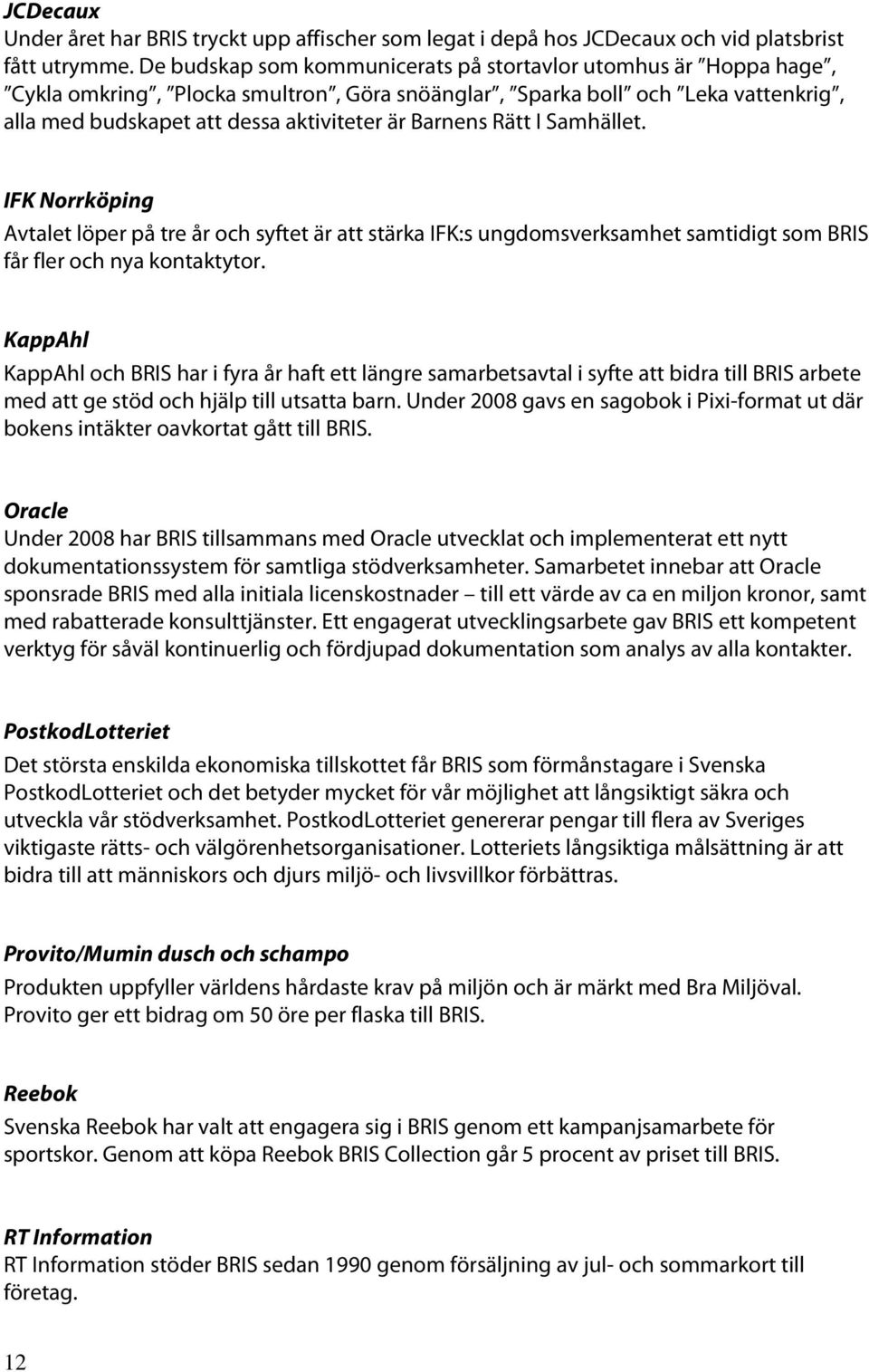 Rätt I Samhället. IFK Norrköping Avtalet löper på tre år och syftet är att stärka IFK:s ungdomsverksamhet samtidigt som BRIS får fler och nya kontaktytor.