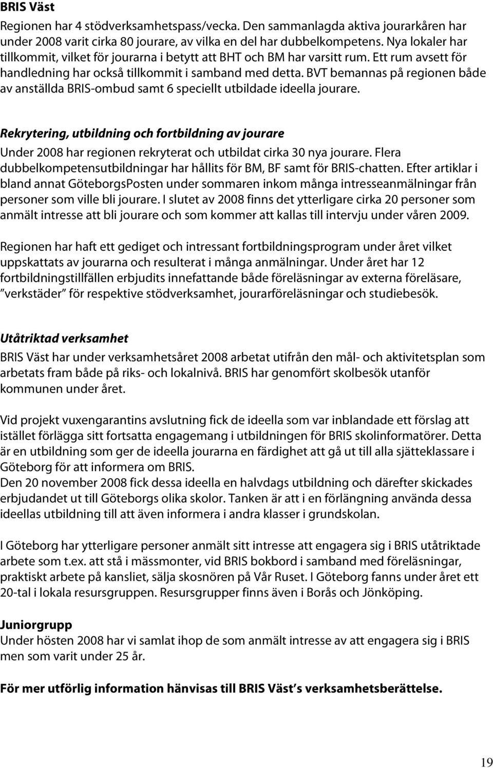 BVT bemannas på regionen både av anställda BRIS-ombud samt 6 speciellt utbildade ideella jourare.