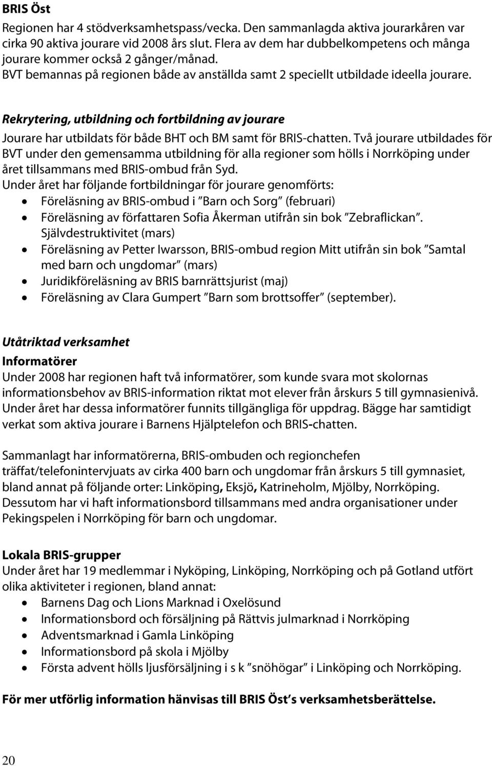 Rekrytering, utbildning och fortbildning av jourare Jourare har utbildats för både BHT och BM samt för BRIS-chatten.