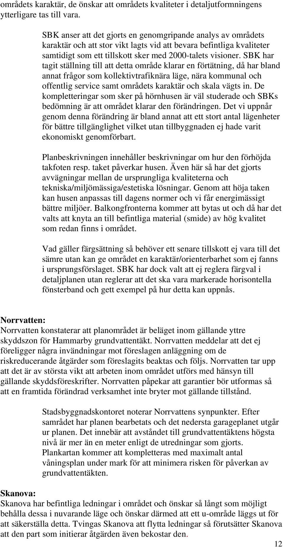 SBK har tagit ställning till att detta område klarar en förtätning, då har bland annat frågor som kollektivtrafiknära läge, nära kommunal och offentlig service samt områdets karaktär och skala vägts