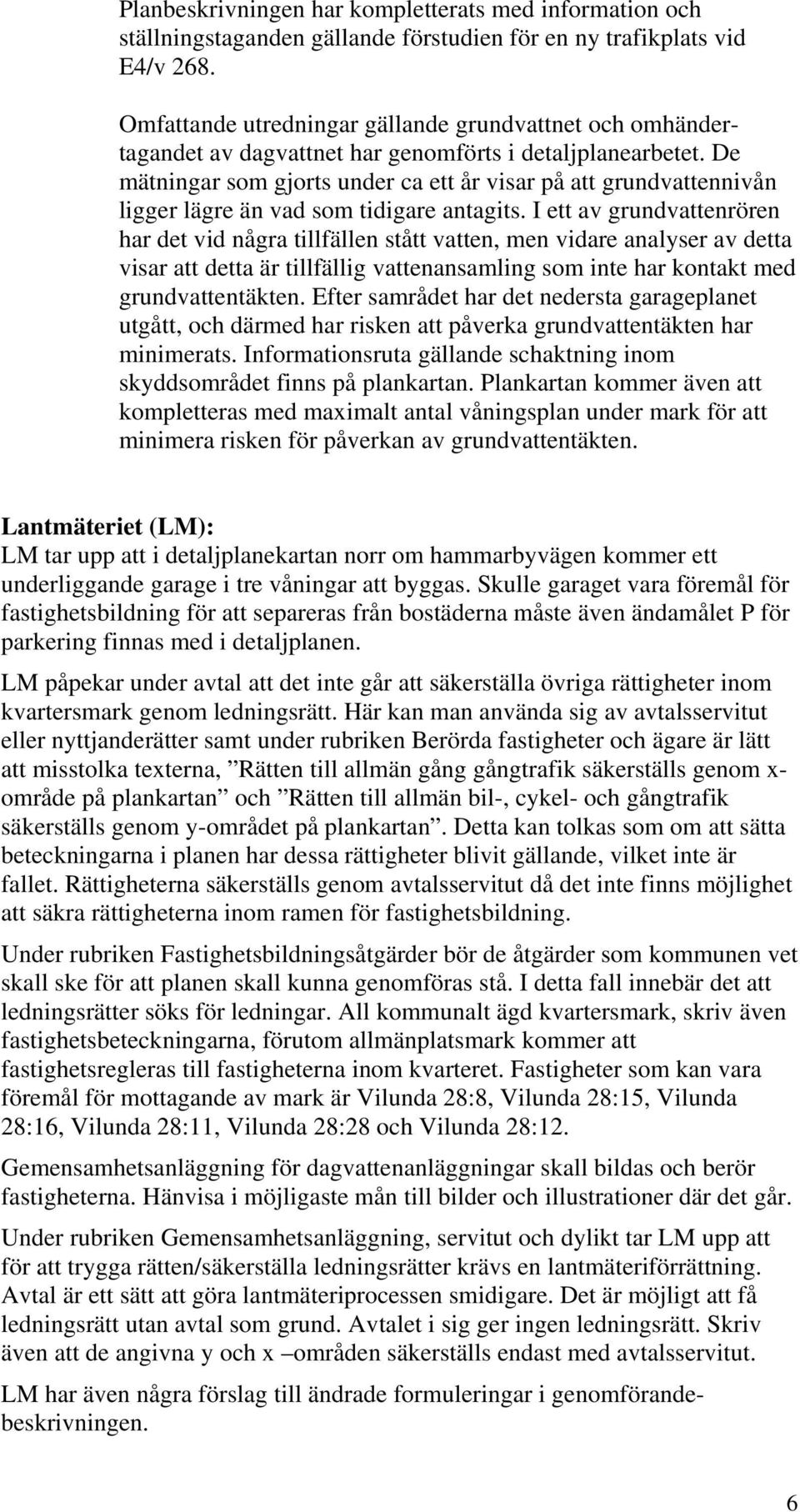 De mätningar som gjorts under ca ett år visar på att grundvattennivån ligger lägre än vad som tidigare antagits.