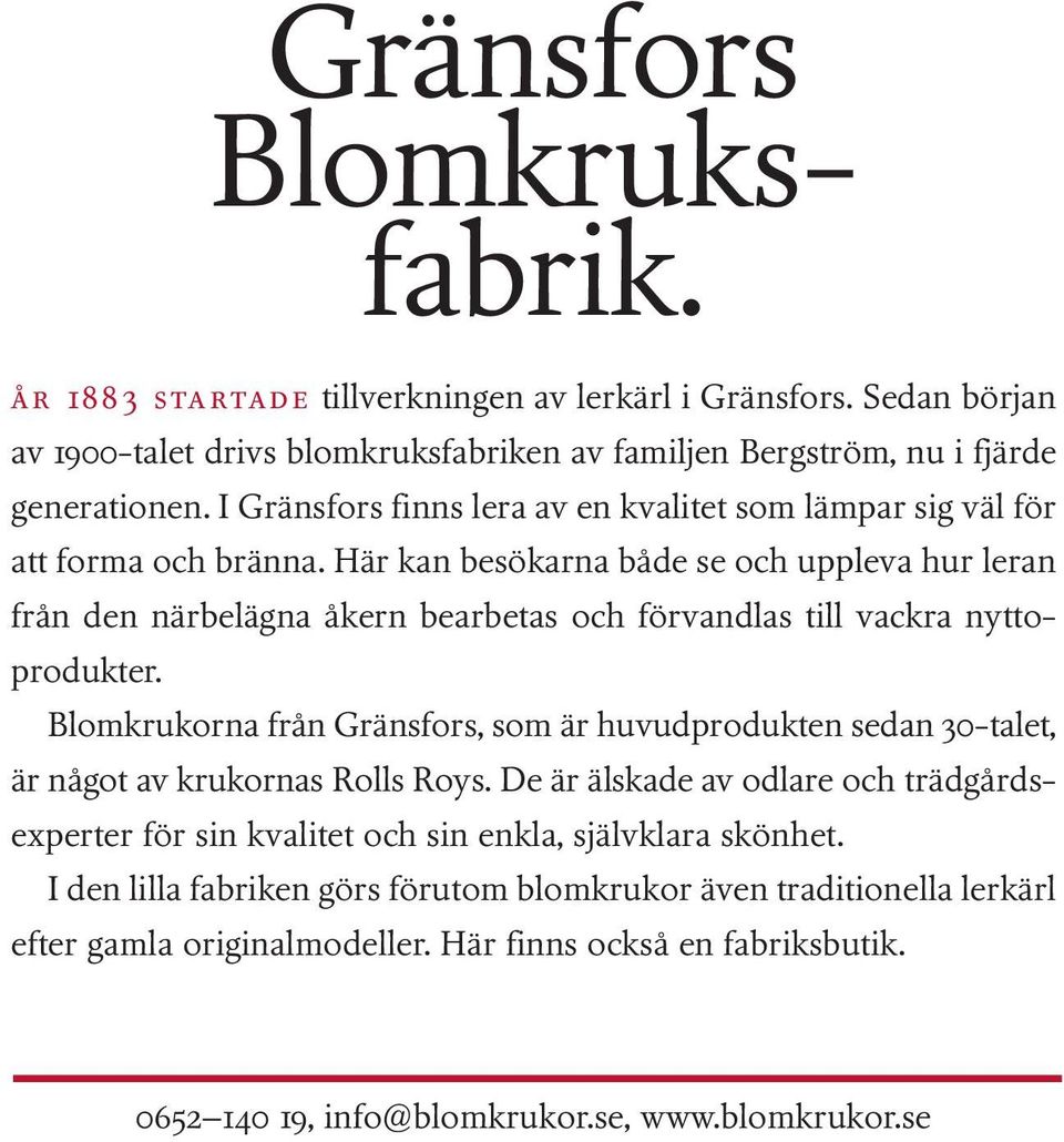 Här kan besökarna både se och uppleva hur leran från den närbelägna åkern bearbetas och förvandlas till vackra nyttoprodukter.