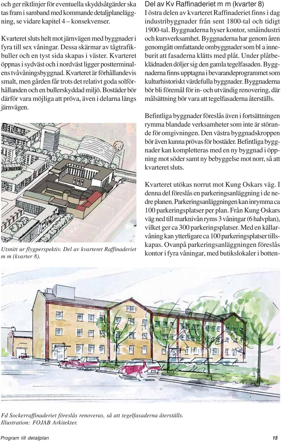 Kvarteret öppnas i sydväst och i nordväst ligger postterminalens tvåvåningsbyggnad.