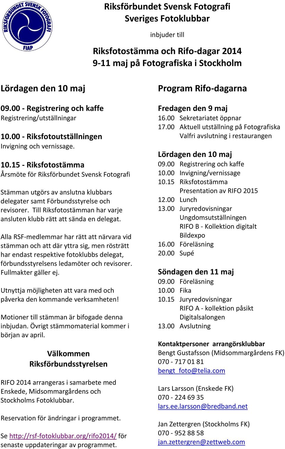 Till Riksfotostämman har varje ansluten klubb rätt att sända en delegat.