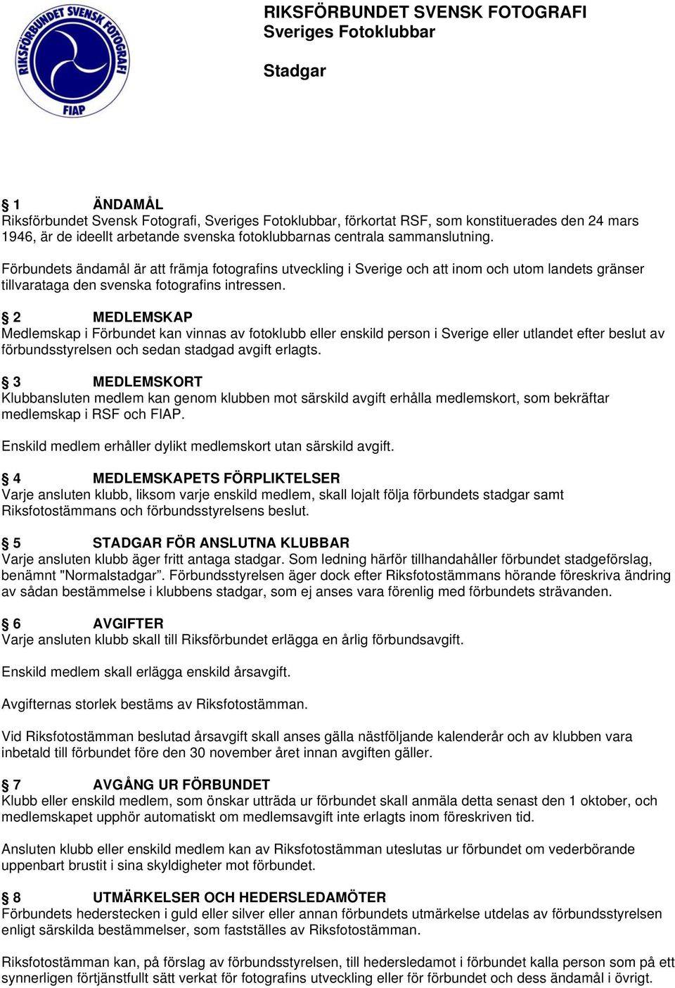 2 MEDLEMSKAP Medlemskap i Förbundet kan vinnas av fotoklubb eller enskild person i Sverige eller utlandet efter beslut av förbundsstyrelsen och sedan stadgad avgift erlagts.