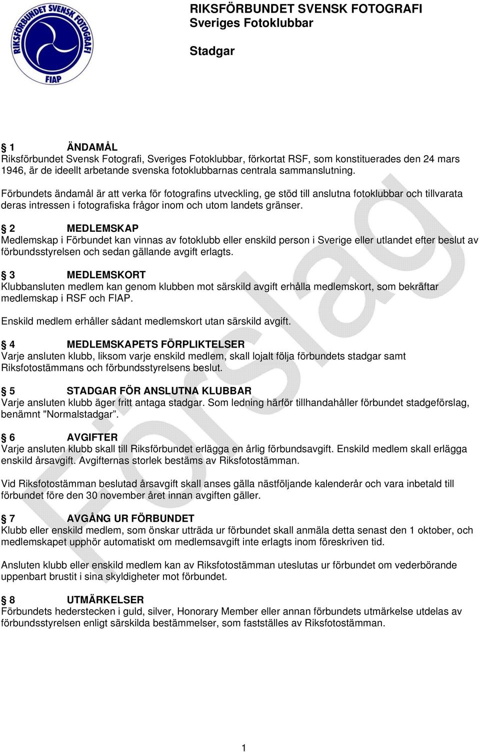 Förbundets ändamål är att verka för fotografins utveckling, ge stöd till anslutna fotoklubbar och tillvarata deras intressen i fotografiska frågor inom och utom landets gränser.