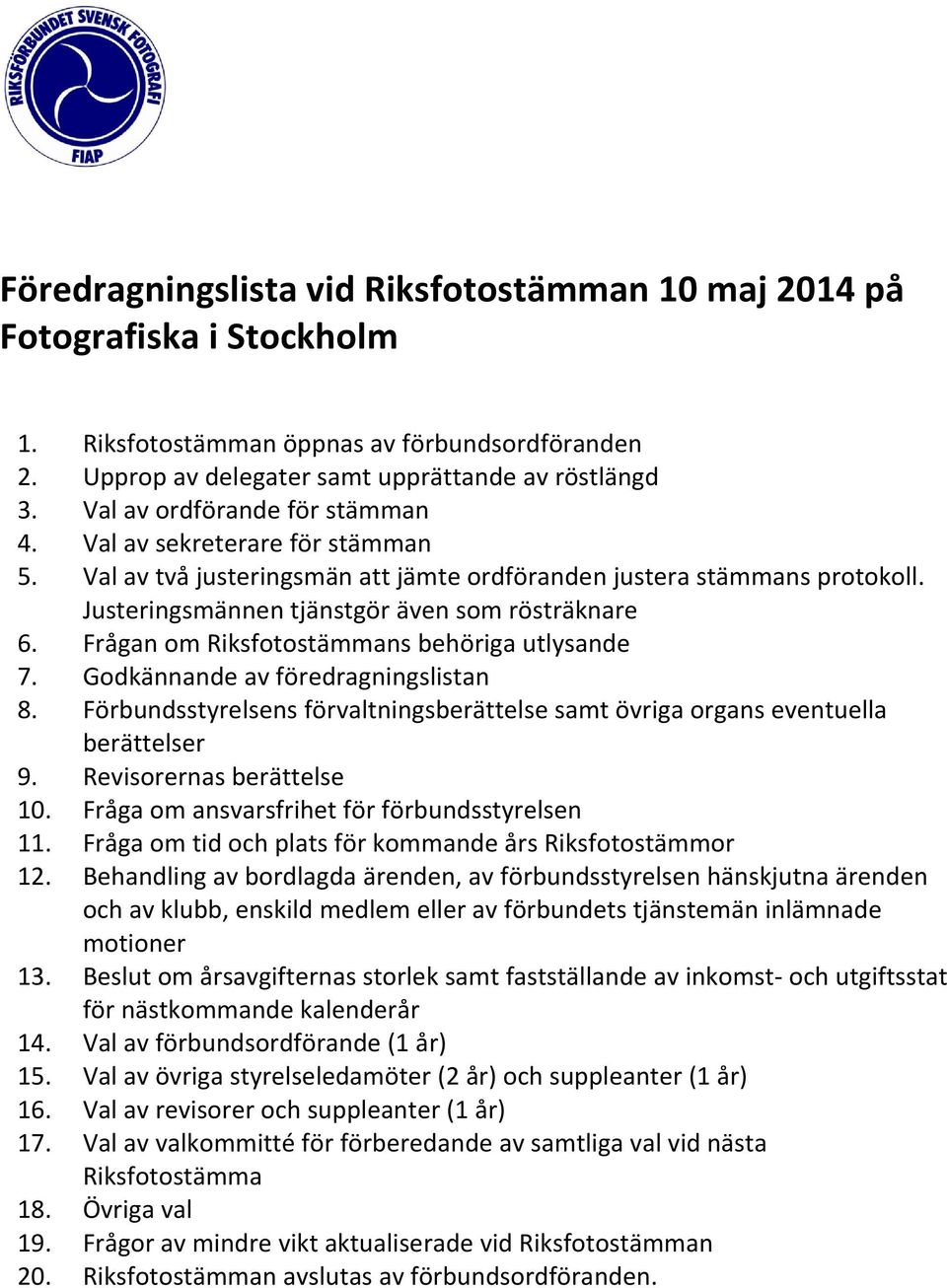 Frågan om Riksfotostämmans behöriga utlysande 7. Godkännande av föredragningslistan 8. Förbundsstyrelsens förvaltningsberättelse samt övriga organs eventuella berättelser 9.