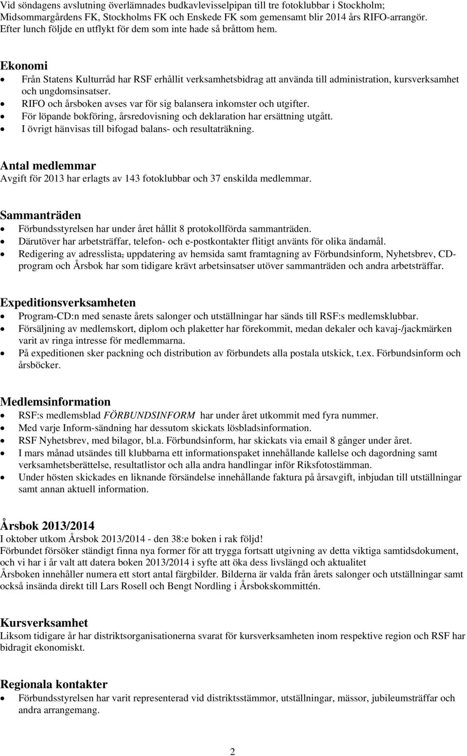 Ekonomi Från Statens Kulturråd har RSF erhållit verksamhetsbidrag att använda till administration, kursverksamhet och ungdomsinsatser.