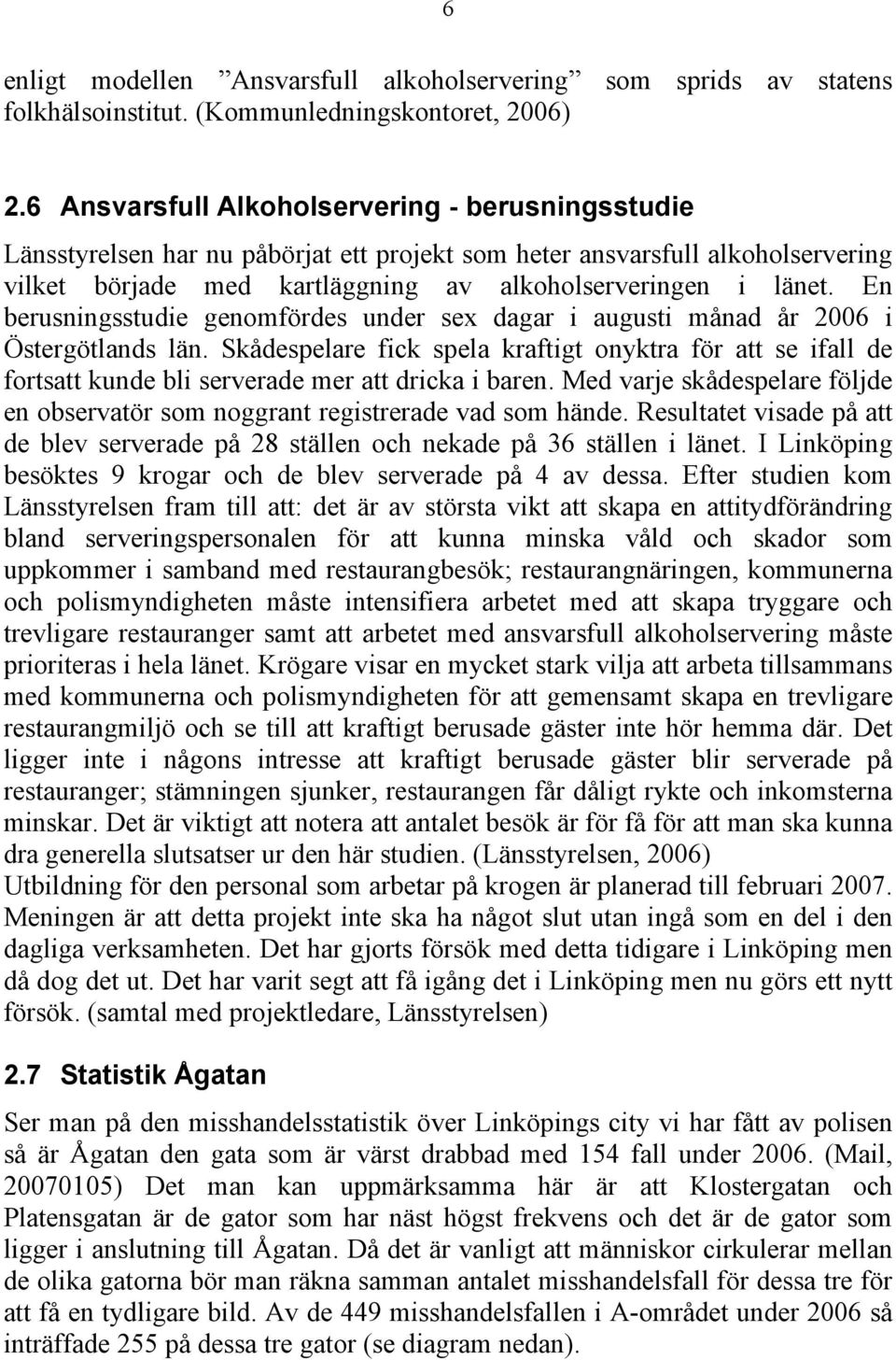 En berusningsstudie genomfördes under sex dagar i augusti månad år 2006 i Östergötlands län.