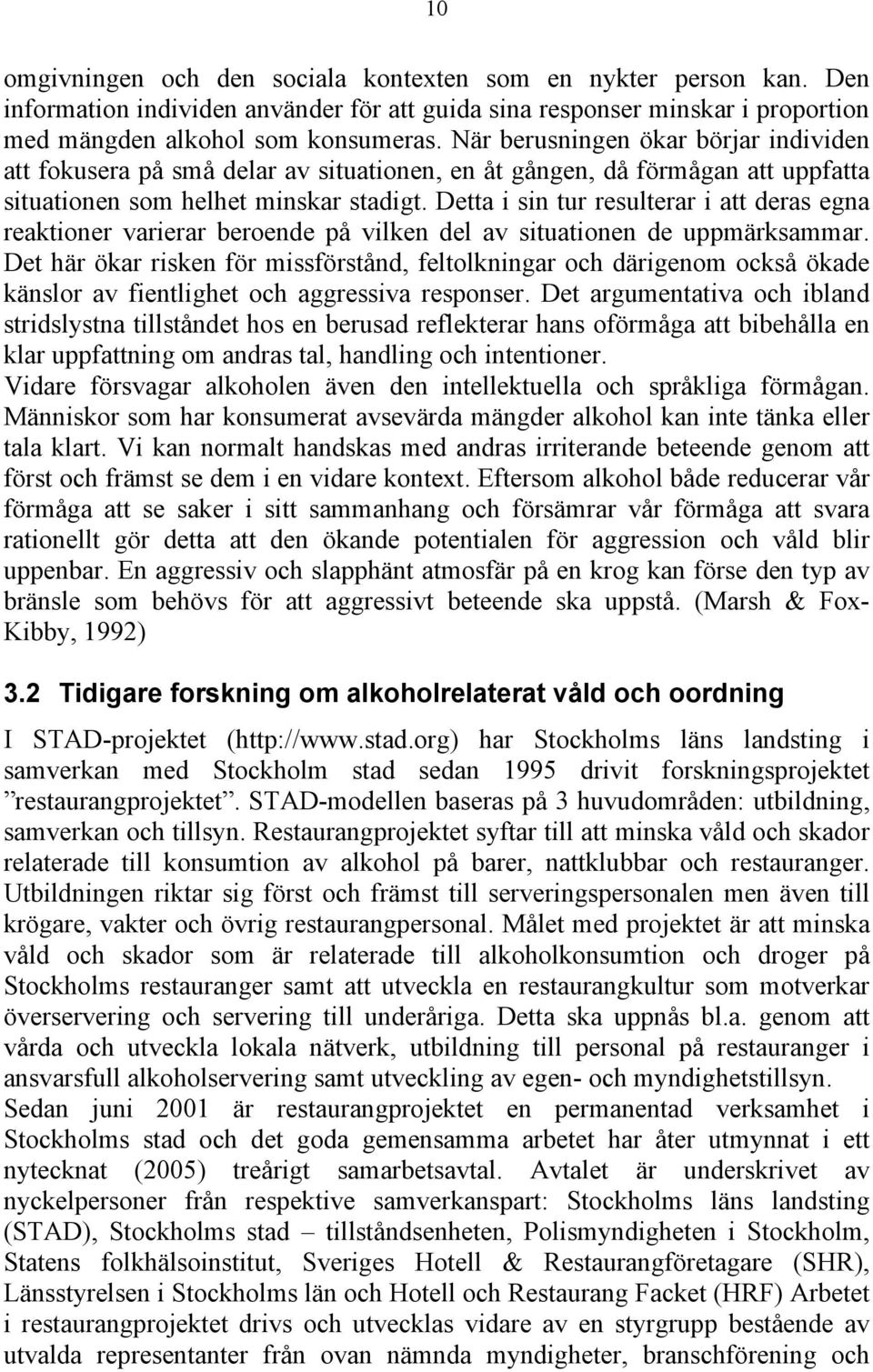 Detta i sin tur resulterar i att deras egna reaktioner varierar beroende på vilken del av situationen de uppmärksammar.