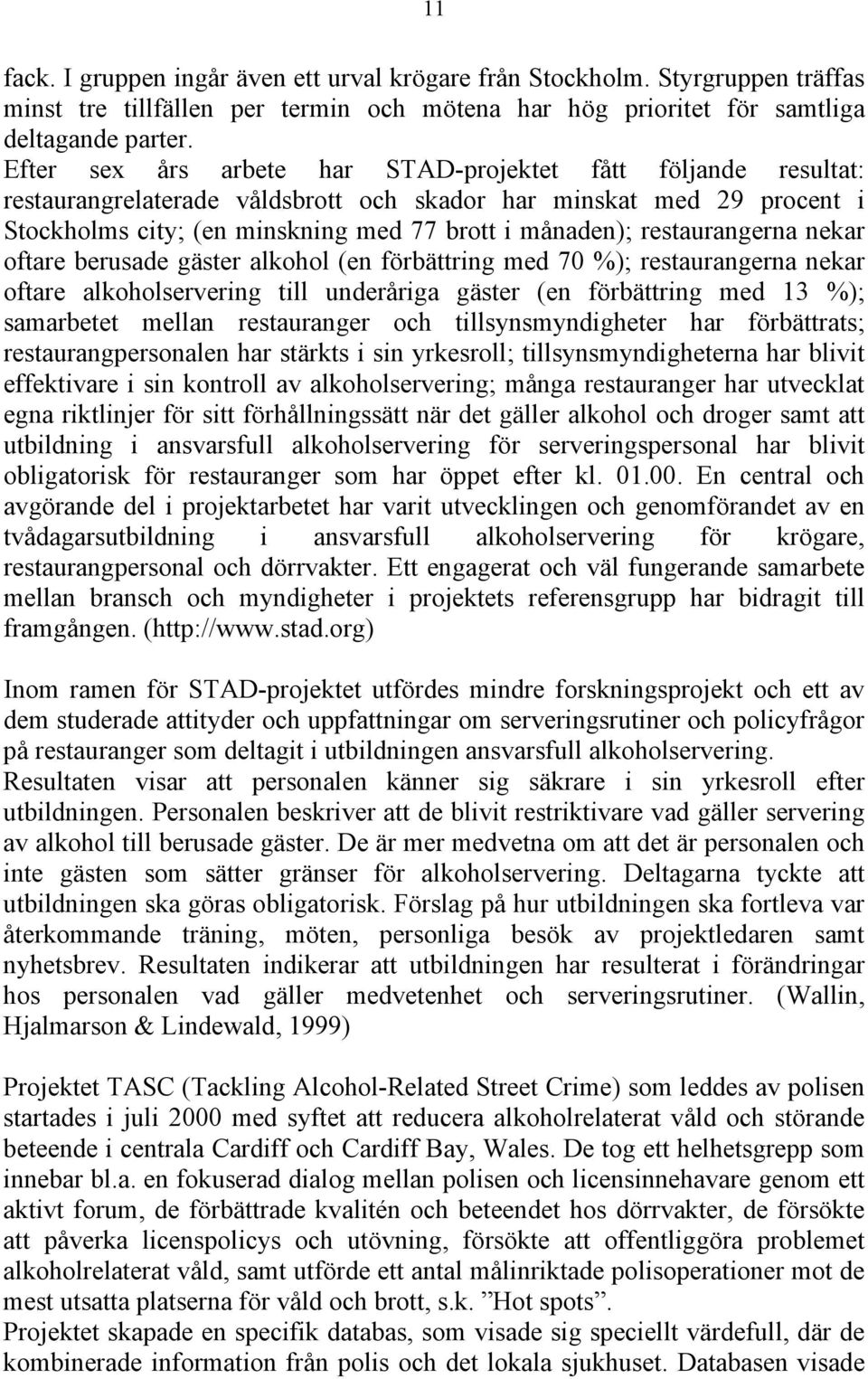 restaurangerna nekar oftare berusade gäster alkohol (en förbättring med 70 %); restaurangerna nekar oftare alkoholservering till underåriga gäster (en förbättring med 13 %); samarbetet mellan