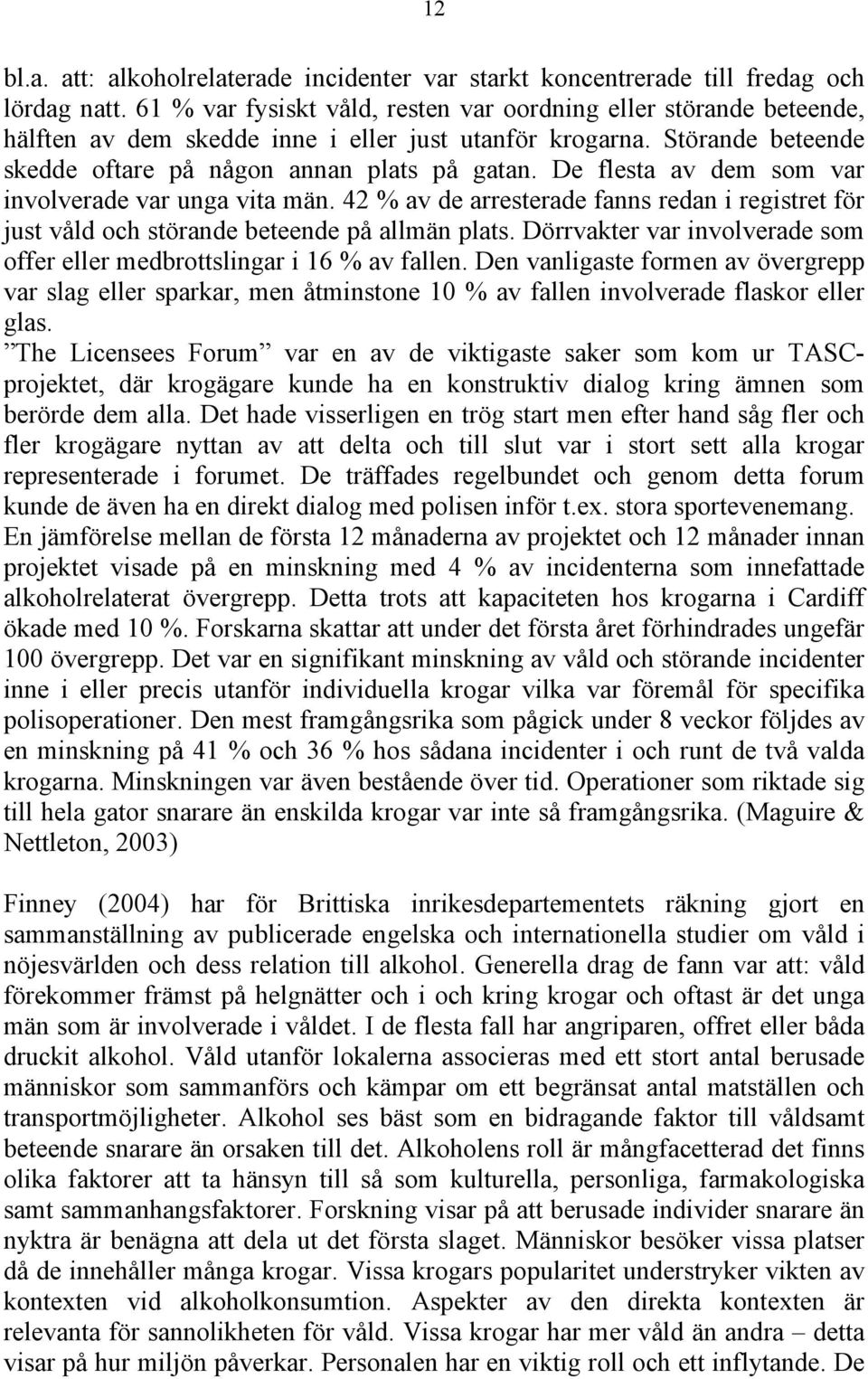 De flesta av dem som var involverade var unga vita män. 42 % av de arresterade fanns redan i registret för just våld och störande beteende på allmän plats.