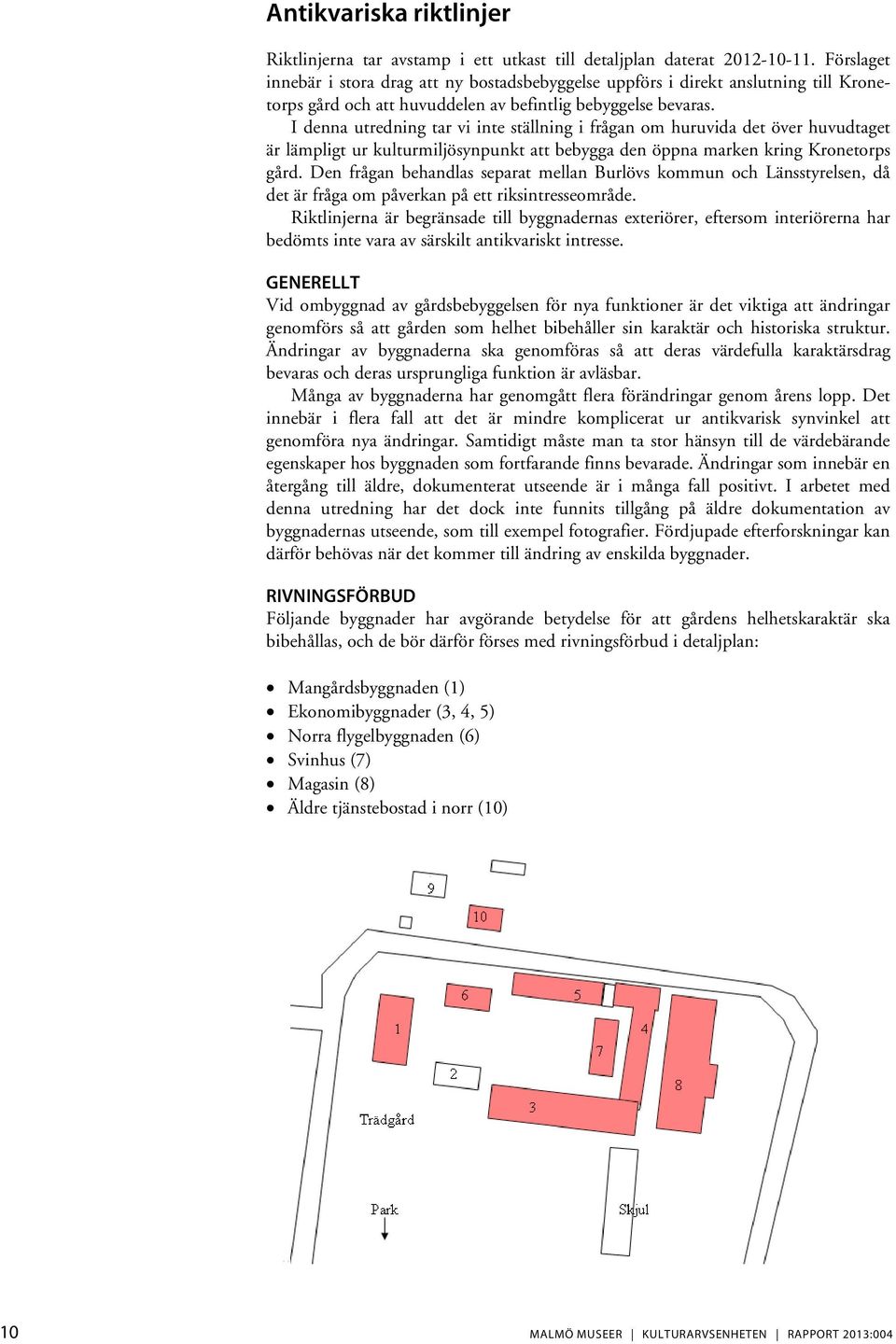 I denna utredning tar vi inte ställning i frågan om huruvida det över huvudtaget är lämpligt ur kulturmiljösynpunkt att bebygga den öppna marken kring Kronetorps gård.