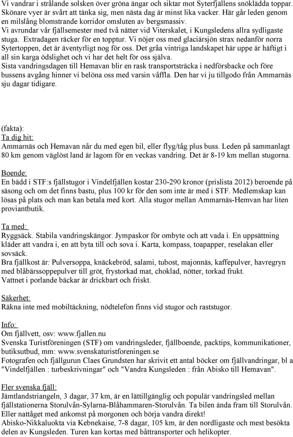 Extradagen räcker för en topptur. Vi nöjer oss med glaciärsjön strax nedanför norra Sytertoppen, det är äventyrligt nog för oss.