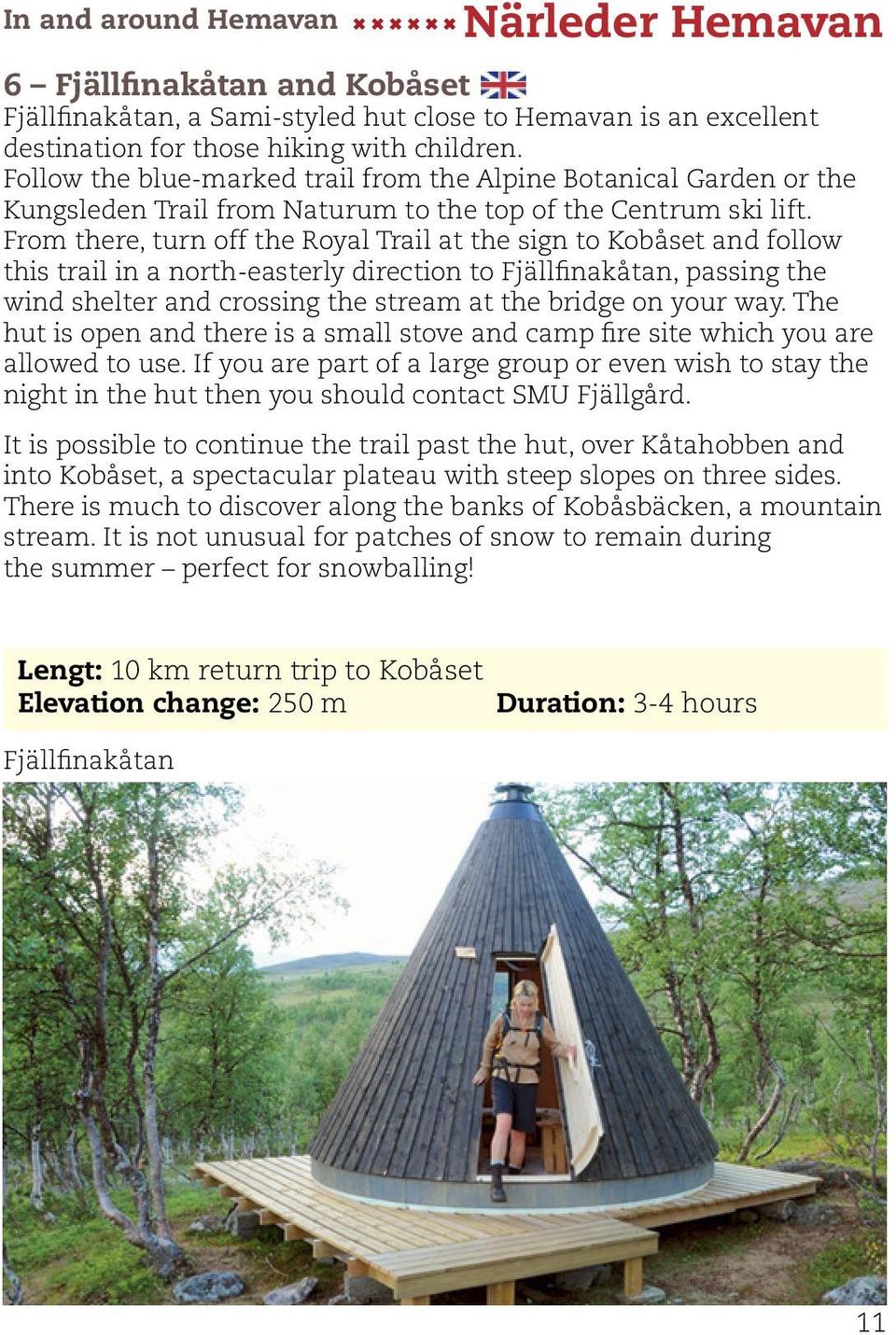 From there, turn off the Royal Trail at the sign to Kobåset and follow this trail in a north-easterly direction to Fjällfinakåtan, passing the wind shelter and crossing the stream at the bridge on