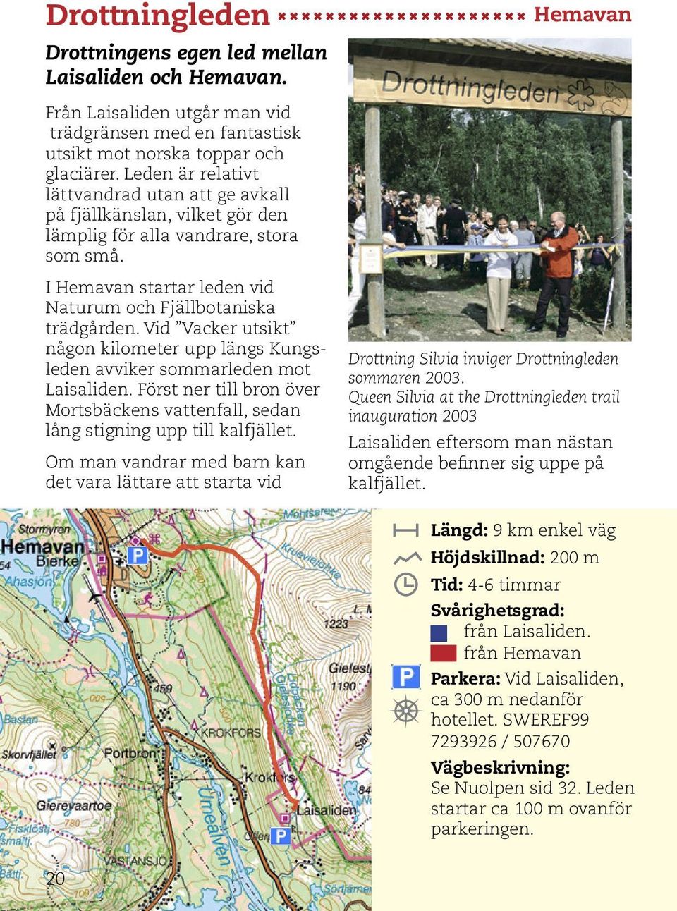 Vid Vacker utsikt någon kilometer upp längs Kungsleden avviker sommarleden mot Laisaliden. Först ner till bron över Mortsbäckens vattenfall, sedan lång stigning upp till kalfjället.