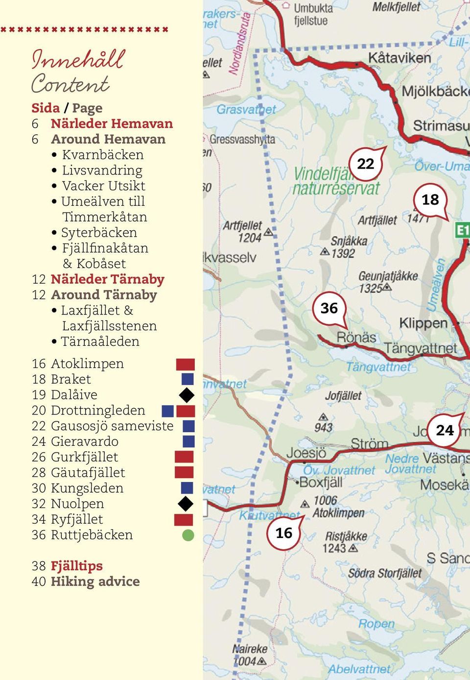 Laxfjällsstenen Tärnaåleden 36 22 18 16 Atoklimpen 18 Braket 19 Dalåive 20 Drottningleden 22 Gausosjö sameviste 24